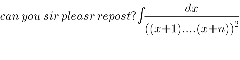 can you sir pleasr repost?∫(dx/(((x+1)....(x+n))^2 ))    