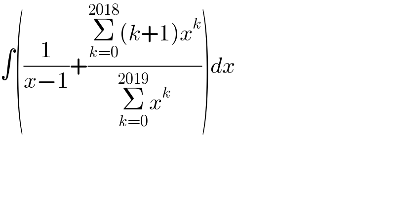 ∫((1/(x−1))+((Σ_(k=0) ^(2018) (k+1)x^k )/(Σ_(k=0) ^(2019) x^k )))dx  