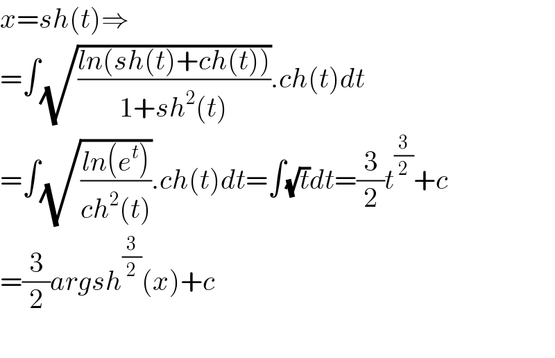 x=sh(t)⇒  =∫(√((ln(sh(t)+ch(t)))/(1+sh^2 (t)))).ch(t)dt  =∫(√((ln(e^t ))/(ch^2 (t)))).ch(t)dt=∫(√t)dt=(3/2)t^(3/2) +c  =(3/2)argsh^(3/2) (x)+c    