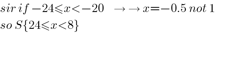 sir if −24≤x<−20    → → x=−0.5 not 1   so S{24≤x<8}  