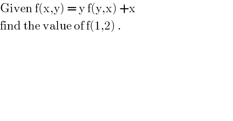 Given f(x,y) = y f(y,x) +x  find the value of f(1,2) .  