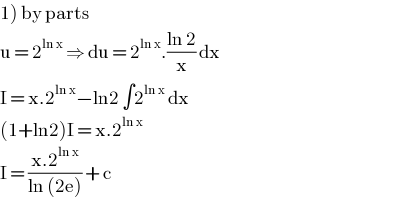 1) by parts  u = 2^(ln x)  ⇒ du = 2^(ln x) .((ln 2)/x) dx   I = x.2^(ln x) −ln2 ∫2^(ln x)  dx    (1+ln2)I = x.2^(ln x)    I = ((x.2^(ln x) )/(ln (2e))) + c  