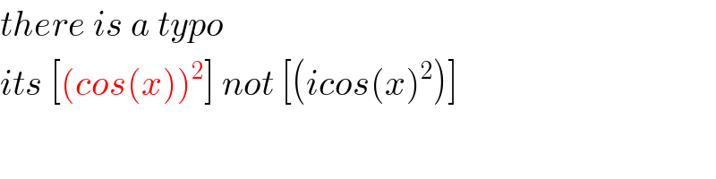 there is a typo  its [(cos(x))^2 ] not [(icos(x)^2 )]  