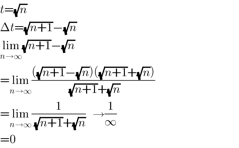 t=(√n)  Δt=(√(n+1))−(√n)  lim_(n→∞) (√(n+1))−(√n)  =lim_(n→∞) ((((√(n+1))−(√n))((√(n+1))+(√n)))/((√(n+1))+(√n)))  =lim_(n→∞) (1/((√(n+1))+(√n)))   →(1/∞)  =0  