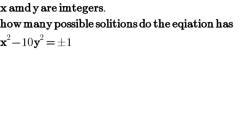 x amd y are imtegers.  how many possible solitions do the eqiation has  x^2 −10y^2  = ±1  