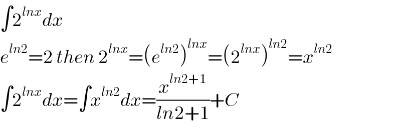 ∫2^(lnx) dx  e^(ln2) =2 then 2^(lnx) =(e^(ln2) )^(lnx) =(2^(lnx) )^(ln2) =x^(ln2)   ∫2^(lnx) dx=∫x^(ln2) dx=(x^(ln2+1) /(ln2+1))+C  