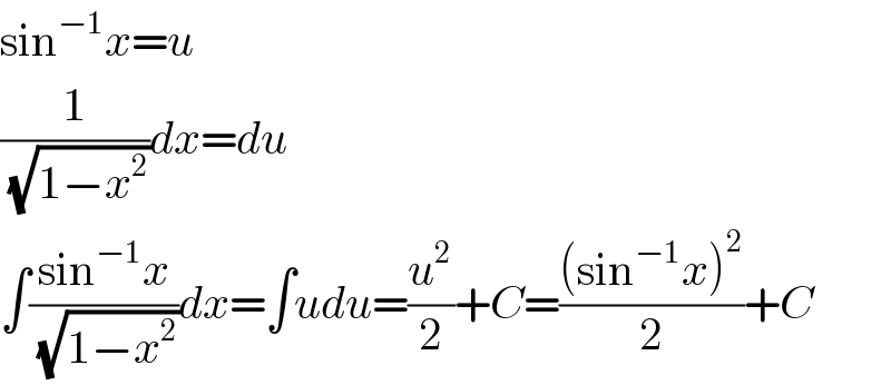 sin^(−1) x=u  (1/(√(1−x^2 )))dx=du  ∫((sin^(−1) x)/(√(1−x^2 )))dx=∫udu=(u^2 /2)+C=(((sin^(−1) x)^2 )/2)+C  