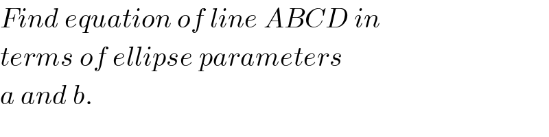 Find equation of line ABCD in  terms of ellipse parameters  a and b.  