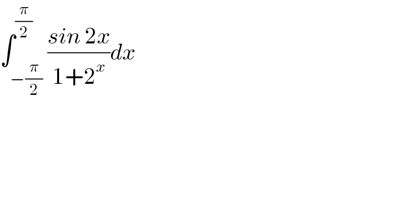 ∫_(−(π/2)) ^(π/2) ((sin 2x)/(1+2^x ))dx  