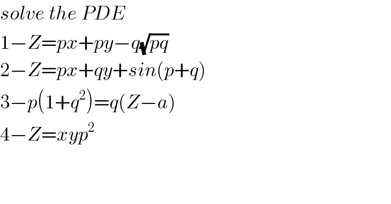solve the PDE  1−Z=px+py−q(√(pq))  2−Z=px+qy+sin(p+q)  3−p(1+q^2 )=q(Z−a)  4−Z=xyp^2   