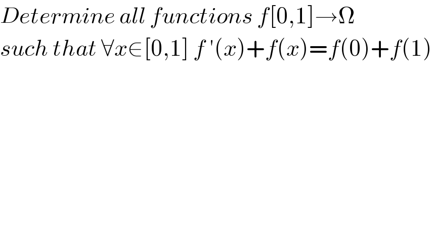 Determine all functions f[0,1]→Ω  such that ∀x∈[0,1] f ′(x)+f(x)=f(0)+f(1)  