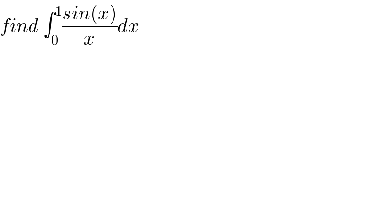 find ∫_0 ^1 ((sin(x))/x)dx  