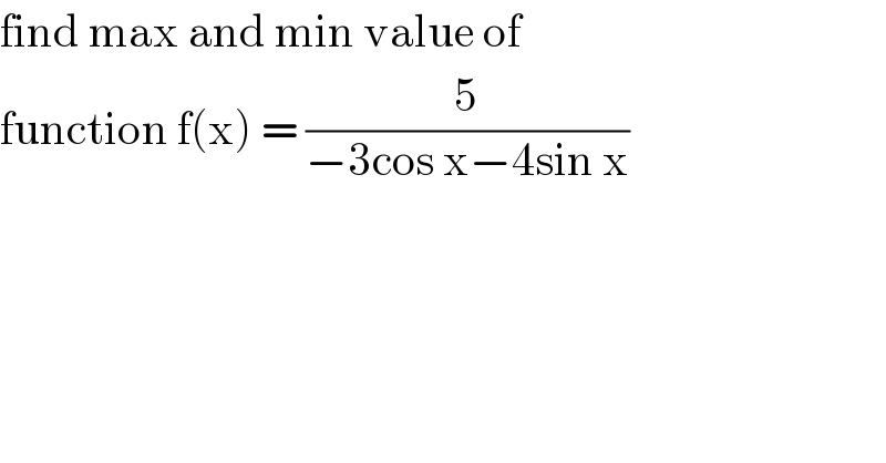 find max and min value of   function f(x) = (5/(−3cos x−4sin x))  