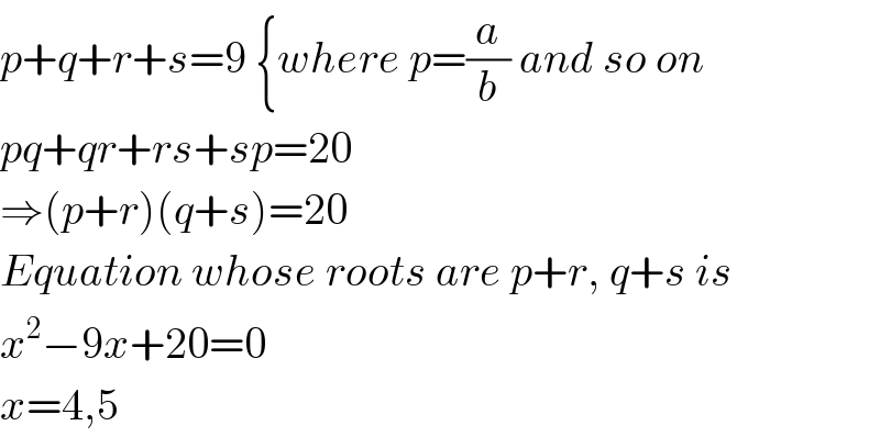 p+q+r+s=9 {where p=(a/b) and so on  pq+qr+rs+sp=20  ⇒(p+r)(q+s)=20  Equation whose roots are p+r, q+s is  x^2 −9x+20=0  x=4,5  