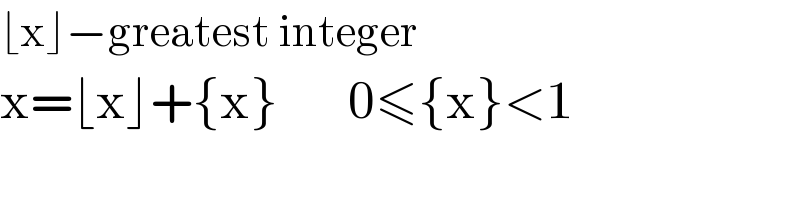 ⌊x⌋−greatest integer   x=⌊x⌋+{x}       0≤{x}<1  