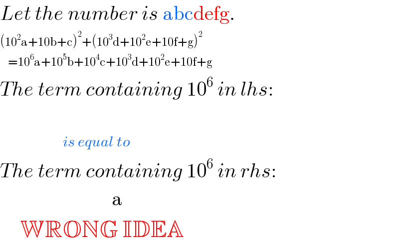 Let the number is abcdefg.  (10^2 a+10b+c)^2 +(10^3 d+10^2 e+10f+g)^2       =10^6 a+10^5 b+10^4 c+10^3 d+10^2 e+10f+g  The term containing 10^6  in lhs:                         is equal to  The term containing 10^6  in rhs:                              a       WRONG IDEA  
