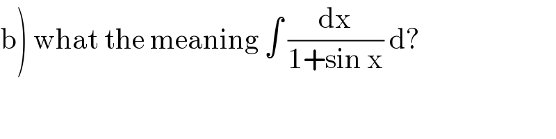 b) what the meaning ∫ (dx/(1+sin x)) d?  