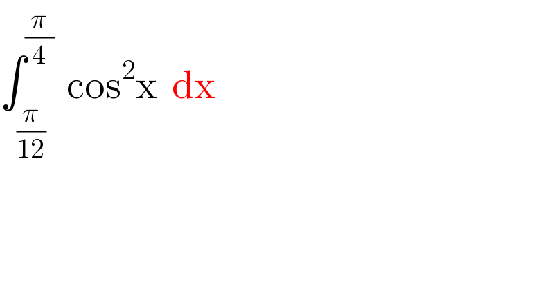 ∫_((π/(12)) ) ^(π/4)  cos^2 x  dx  