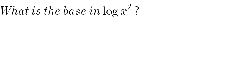 What is the base in log x^2  ?  