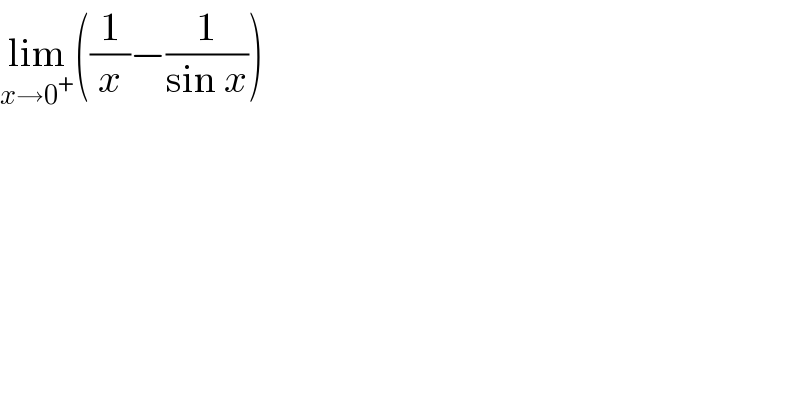 lim_(x→0^+ ) ((1/x)−(1/(sin x)))  
