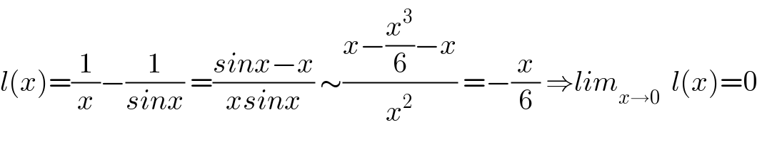 l(x)=(1/x)−(1/(sinx)) =((sinx−x)/(xsinx)) ∼((x−(x^3 /6)−x)/x^2 ) =−(x/6) ⇒lim_(x→0)   l(x)=0  
