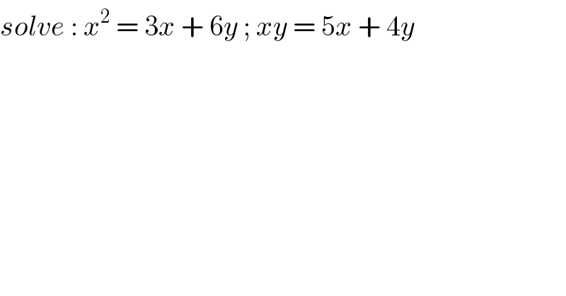solve : x^2  = 3x + 6y ; xy = 5x + 4y  