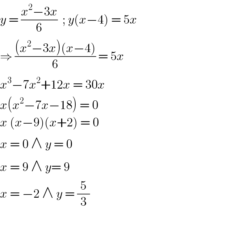 y = ((x^2 −3x)/6)  ; y(x−4) = 5x  ⇒ (((x^2 −3x)(x−4))/6) = 5x  x^3 −7x^2 +12x = 30x  x(x^2 −7x−18) = 0  x (x−9)(x+2) = 0  x = 0 ∧ y = 0  x = 9 ∧ y= 9  x = −2 ∧ y = (5/3)    