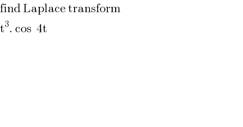 find Laplace transform   t^3 . cos  4t  