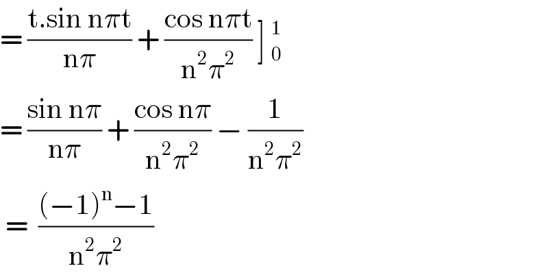 = ((t.sin nπt)/(nπ)) + ((cos nπt)/(n^2 π^2 )) ] _0^1   = ((sin nπ)/(nπ)) + ((cos nπ)/(n^2 π^2 )) − (1/(n^2 π^2 ))   =  (((−1)^n −1)/(n^2 π^2 ))  
