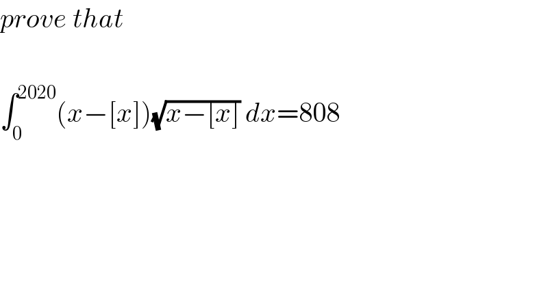 prove that    ∫_0 ^(2020) (x−[x])(√(x−[x])) dx=808  