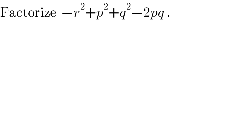 Factorize  −r^2 +p^2 +q^2 −2pq .  