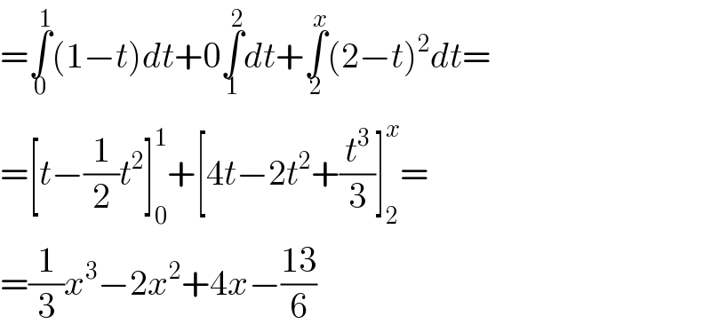 =∫_0 ^1 (1−t)dt+0∫_1 ^2 dt+∫_2 ^x (2−t)^2 dt=  =[t−(1/2)t^2 ]_0 ^1 +[4t−2t^2 +(t^3 /3)]_2 ^x =  =(1/3)x^3 −2x^2 +4x−((13)/6)  