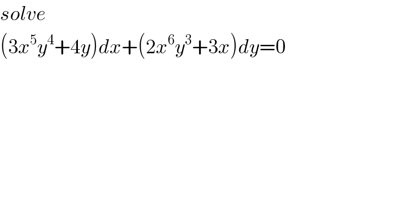 solve   (3x^5 y^4 +4y)dx+(2x^6 y^3 +3x)dy=0  