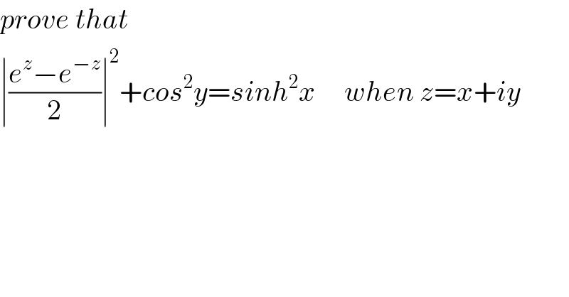 prove that   ∣((e^z −e^(−z) )/2)∣^2 +cos^2 y=sinh^2 x     when z=x+iy    