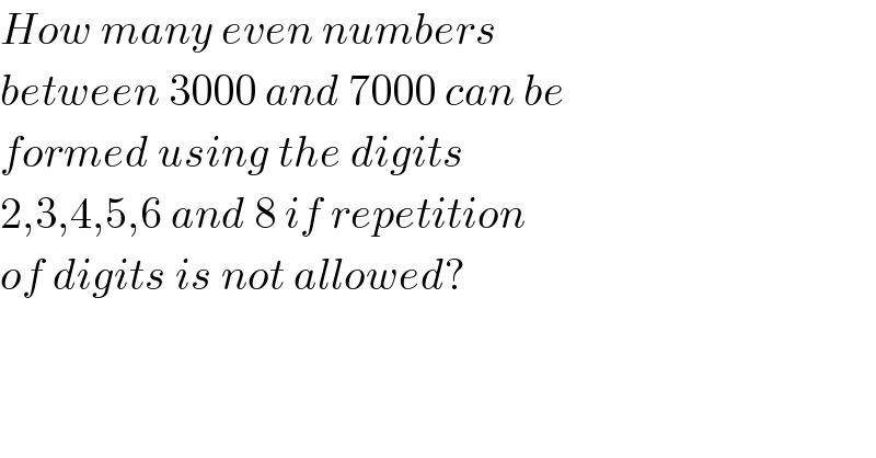 How many even numbers   between 3000 and 7000 can be  formed using the digits   2,3,4,5,6 and 8 if repetition  of digits is not allowed?  