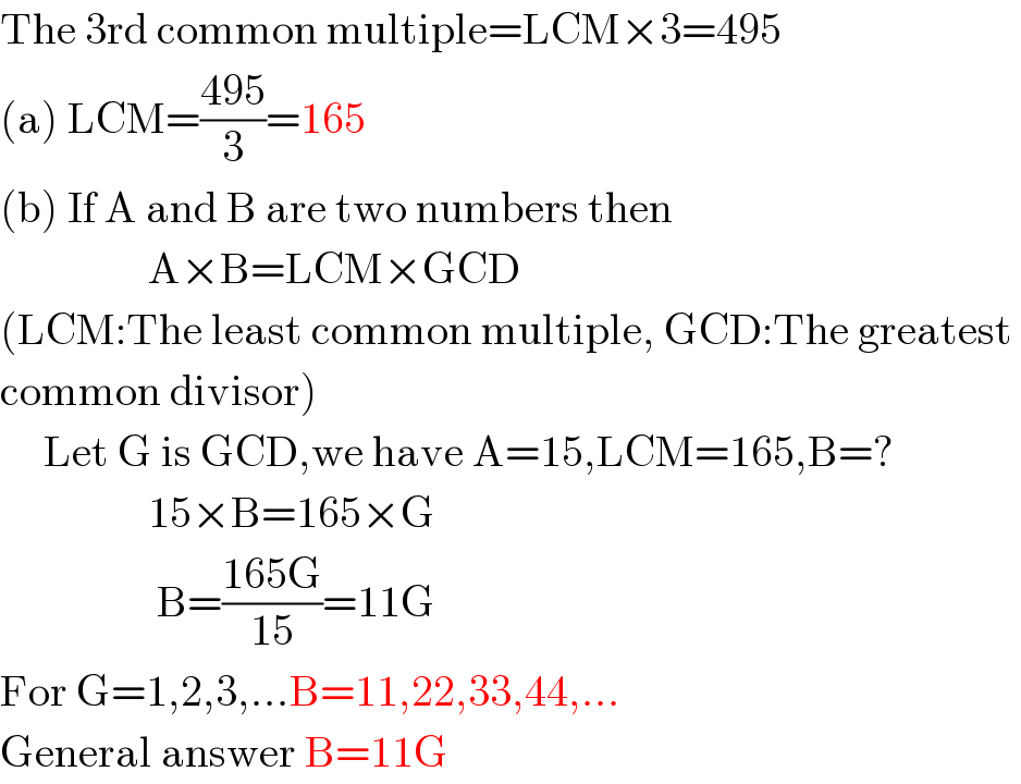 The 3rd common multiple=LCM×3=495  (a) LCM=((495)/3)=165  (b) If A and B are two numbers then                   A×B=LCM×GCD  (LCM:The least common multiple, GCD:The greatest   common divisor)       Let G is GCD,we have A=15,LCM=165,B=?                   15×B=165×G                    B=((165G)/(15))=11G  For G=1,2,3,...B=11,22,33,44,...  General answer B=11G  