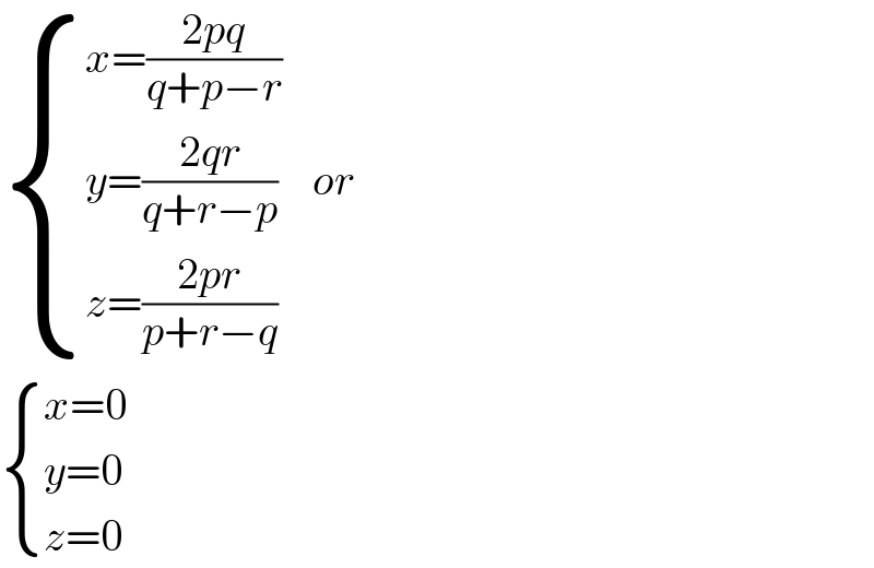  { ((x=((2pq)/(q+p−r)))),((y=((2qr)/(q+r−p))    or)),((z=((2pr)/(p+r−q)))) :}   { ((x=0)),((y=0)),((z=0)) :}  
