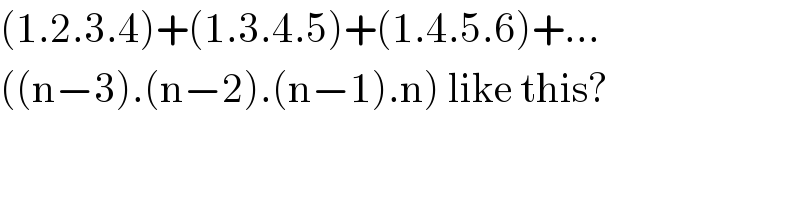 (1.2.3.4)+(1.3.4.5)+(1.4.5.6)+...  ((n−3).(n−2).(n−1).n) like this?  