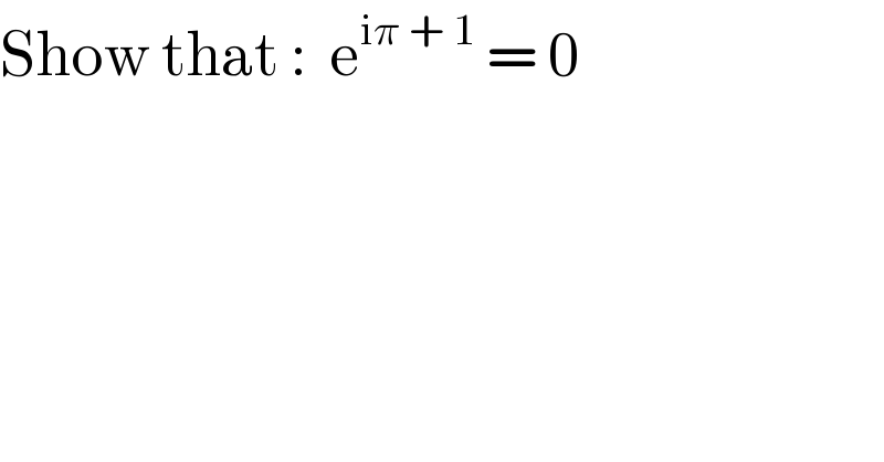 Show that :  e^(iπ + 1)  = 0  