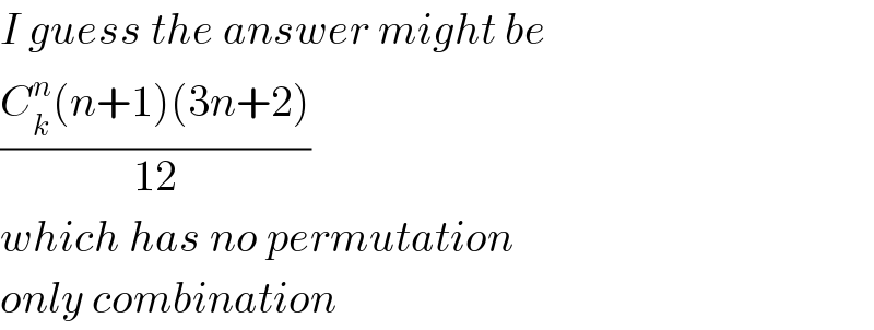 I guess the answer might be  ((C_k ^n (n+1)(3n+2))/(12))  which has no permutation  only combination  