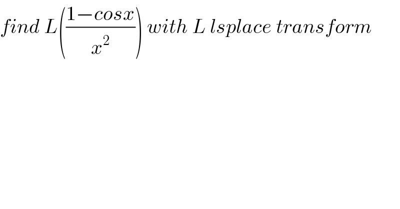 find L(((1−cosx)/x^2 )) with L lsplace transform  