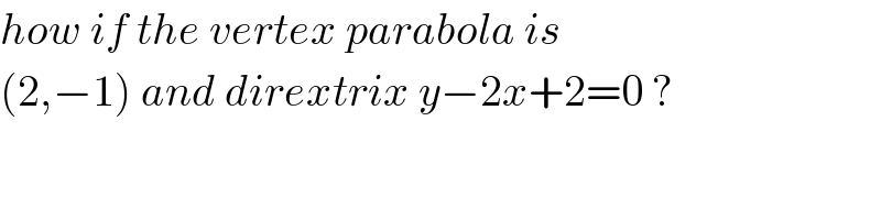 how if the vertex parabola is   (2,−1) and dirextrix y−2x+2=0 ?    
