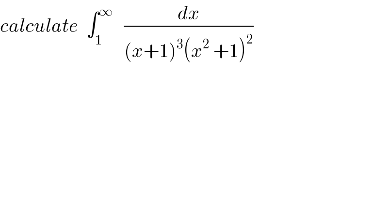 calculate  ∫_1 ^∞    (dx/((x+1)^3 (x^2  +1)^2 ))  