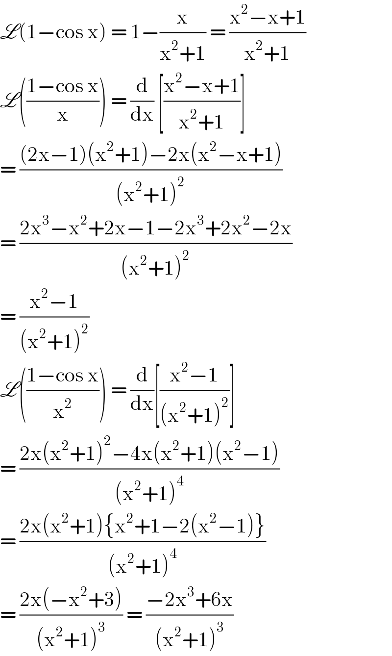 L(1−cos x) = 1−(x/(x^2 +1)) = ((x^2 −x+1)/(x^2 +1))  L(((1−cos x)/x)) = (d/dx) [((x^2 −x+1)/(x^2 +1))]  = (((2x−1)(x^2 +1)−2x(x^2 −x+1))/((x^2 +1)^2 ))  = ((2x^3 −x^2 +2x−1−2x^3 +2x^2 −2x)/((x^2 +1)^2 ))  = ((x^2 −1)/((x^2 +1)^2 ))  L(((1−cos x)/x^2 )) = (d/dx)[((x^2 −1)/((x^2 +1)^2 ))]  = ((2x(x^2 +1)^2 −4x(x^2 +1)(x^2 −1))/((x^2 +1)^4 ))  = ((2x(x^2 +1){x^2 +1−2(x^2 −1)})/((x^2 +1)^4 ))  = ((2x(−x^2 +3))/((x^2 +1)^3 )) = ((−2x^3 +6x)/((x^2 +1)^3 ))  