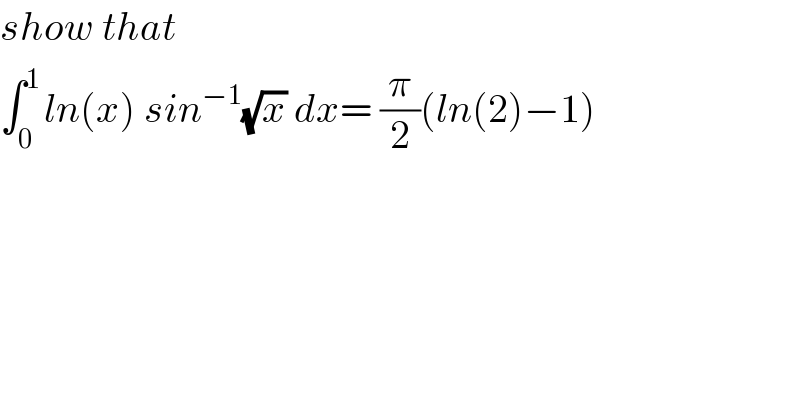 show that  ∫_(0 ) ^1 ln(x) sin^(−1) (√x) dx= (π/2)(ln(2)−1)  
