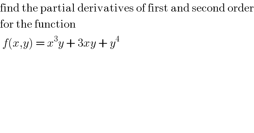 find the partial derivatives of first and second order  for the function   f(x,y) = x^3 y + 3xy + y^4   