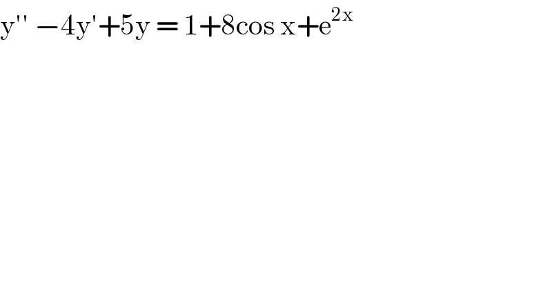 y′′ −4y′+5y = 1+8cos x+e^(2x)   