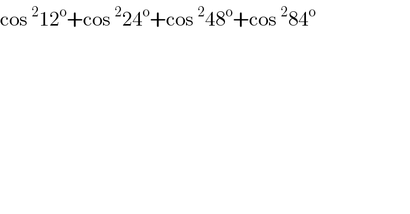 cos^2 12^o +cos^2 24^o +cos^2 48^o +cos^2 84^o   