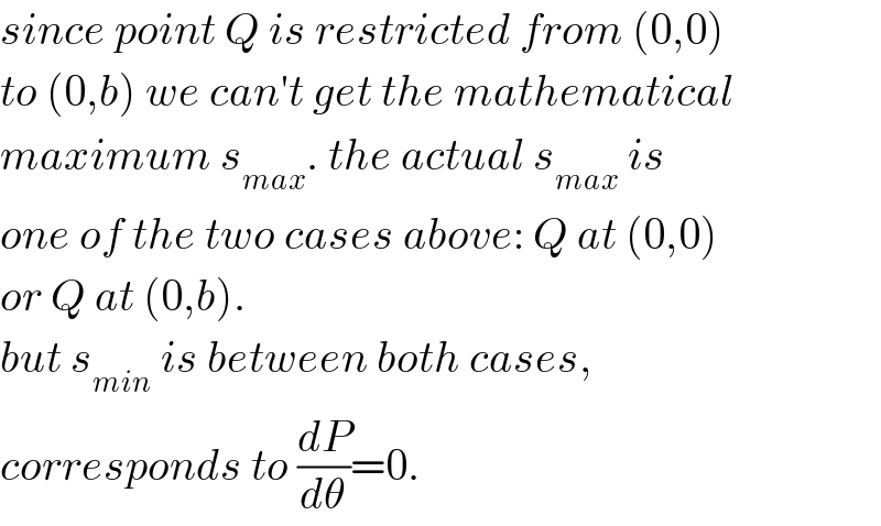 since point Q is restricted from (0,0)  to (0,b) we can′t get the mathematical  maximum s_(max) . the actual s_(max)  is  one of the two cases above: Q at (0,0)  or Q at (0,b).  but s_(min)  is between both cases,   corresponds to (dP/dθ)=0.  