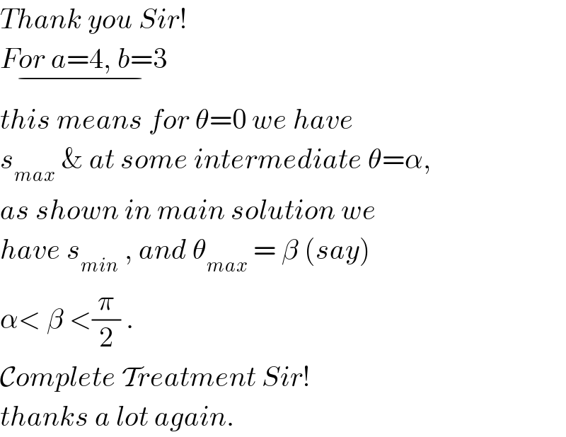 Thank you Sir!    For a=4, b=3_(−)   this means for θ=0 we have  s_(max)  & at some intermediate θ=α,  as shown in main solution we  have s_(min)  , and θ_(max)  = β (say)  α< β <(π/2) .  Complete Treatment Sir!  thanks a lot again.  